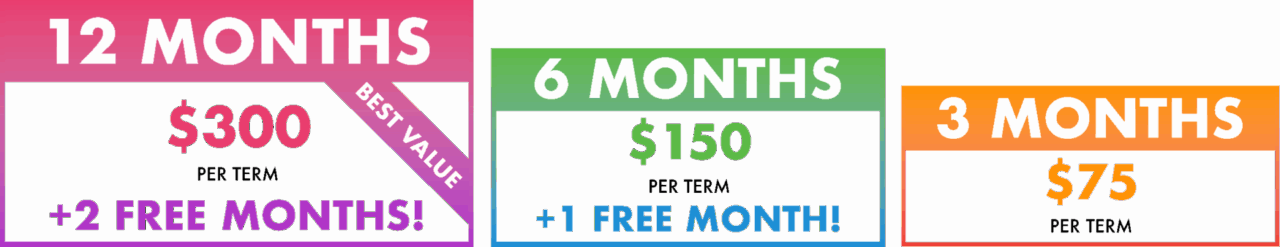12 Months
• $300
• per term
• +2 FREE MONTHS
• Best Value
6 Months
• $150
• per term
• +1 FREE MONTH
3 Months
• $75
• per term
